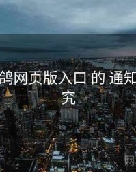 关于 电鸽网页版入口 的 通知策略 研究