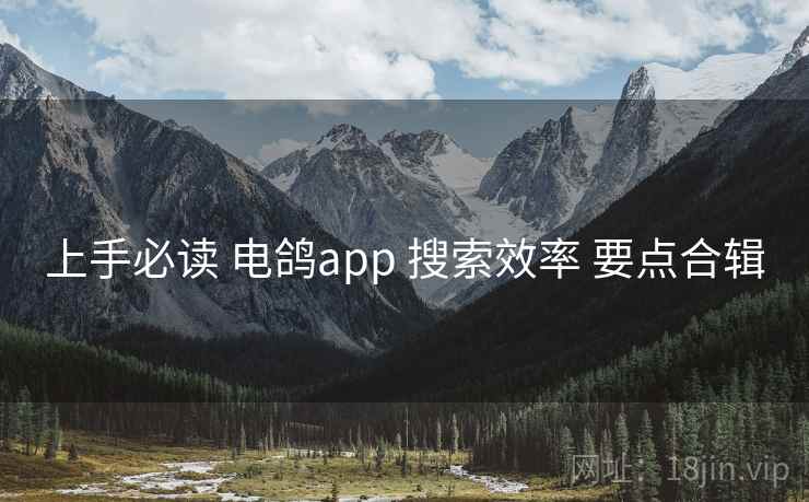 上手必读 电鸽app 搜索效率 要点合辑 上手必读 电鸽app 搜索效率 要点合辑