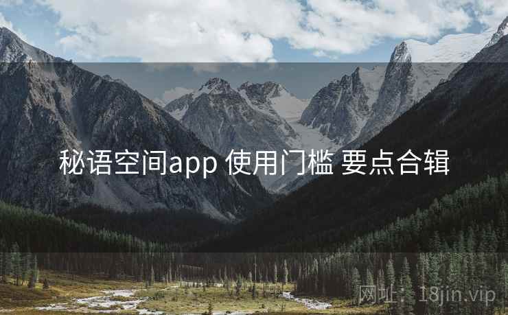 秘语空间app 使用门槛 要点合辑 秘语空间app 使用门槛 要点合辑