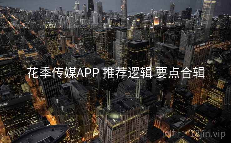 花季传媒APP 推荐逻辑 要点合辑 花季传媒APP 推荐逻辑 要点合辑
